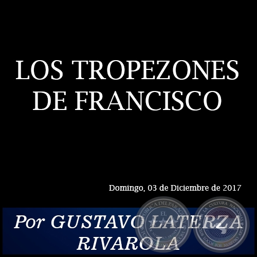LOS TROPEZONES DE FRANCISCO - Por GUSTAVO LATERZA RIVAROLA - Domingo, 03 de Diciembre de 2017